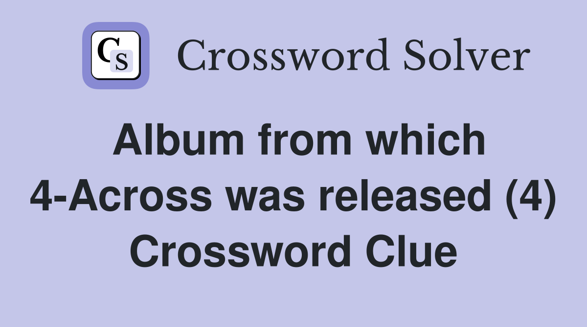 Album from which 4Across was released (4) Crossword Clue Answers